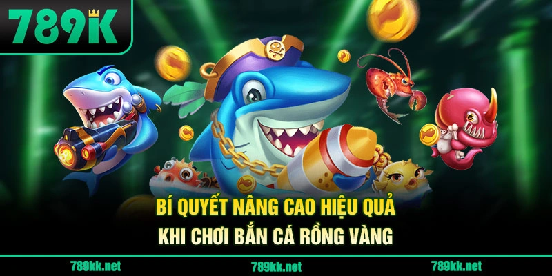 Bí quyết nâng cao hiệu quả khi chơi Bắn Cá Rồng Vàng